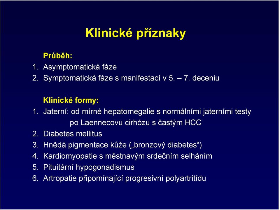 Jaterní: od mírné hepatomegalie s normálními jaterními testy po Laennecovu cirhózu s častým HCC 2.