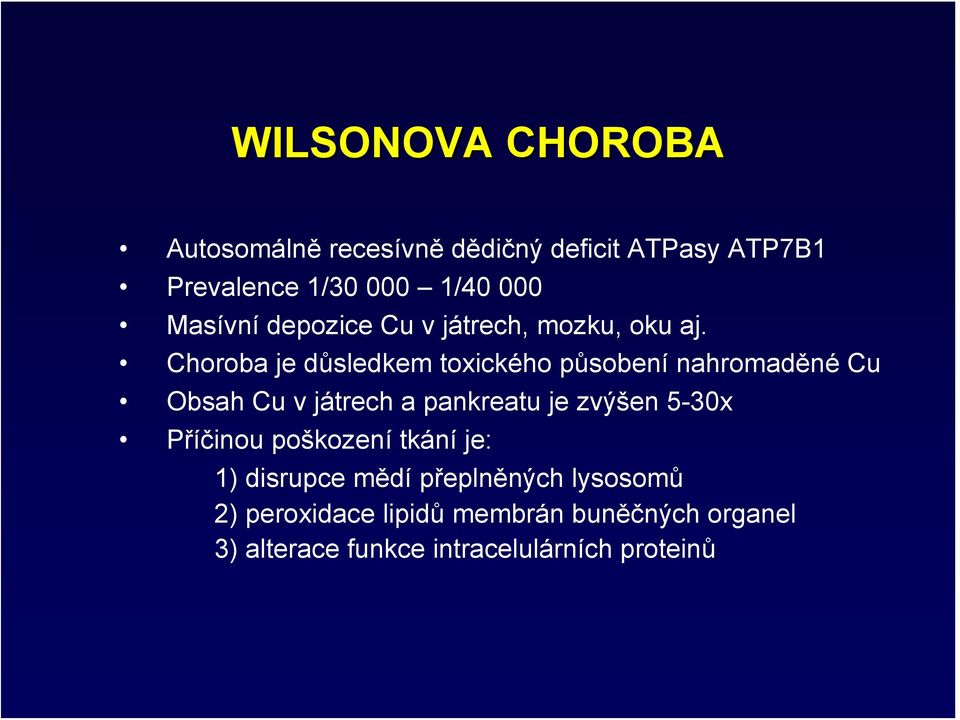 Choroba je důsledkem toxického působení nahromaděné Cu Obsah Cu v játrech a pankreatu je zvýšen 5-30x