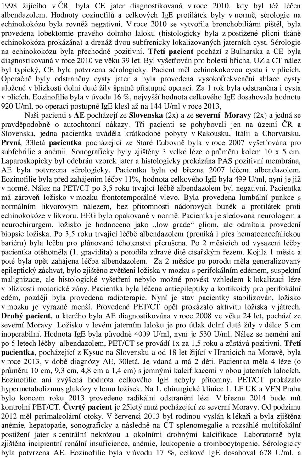 V roce 2010 se vytvořila bronchobiliární píštěl, byla provedena lobektomie pravého dolního laloku (histologicky byla z postižené plicní tkáně echinokokóza prokázána) a drenáž dvou subfrenicky