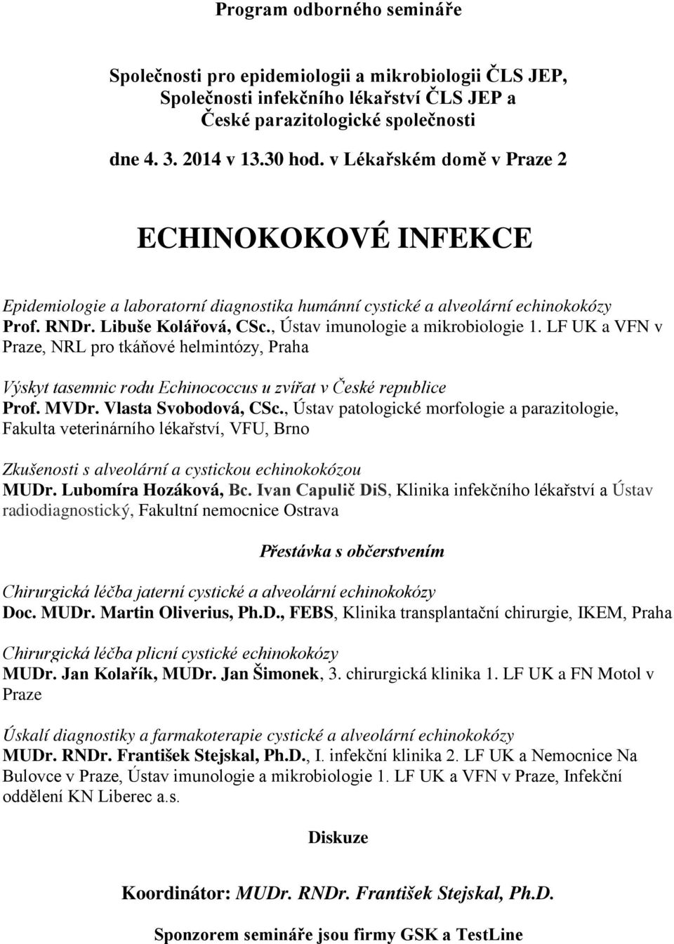 , Ústav imunologie a mikrobiologie 1. LF UK a VFN v Praze, NRL pro tkáňové helmintózy, Praha Výskyt tasemnic rodu Echinococcus u zvířat v České republice Prof. MVDr. Vlasta Svobodová, CSc.