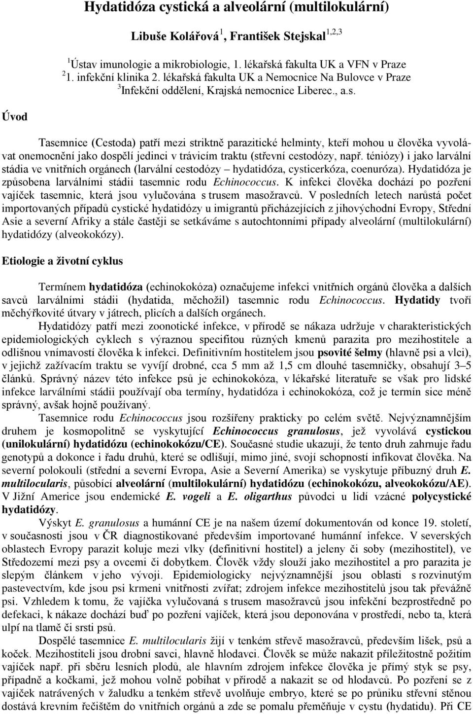 téniózy) i jako larvální stádia ve vnitřních orgánech (larvální cestodózy hydatidóza, cysticerkóza, coenuróza). Hydatidóza je způsobena larválními stádii tasemnic rodu Echinococcus.