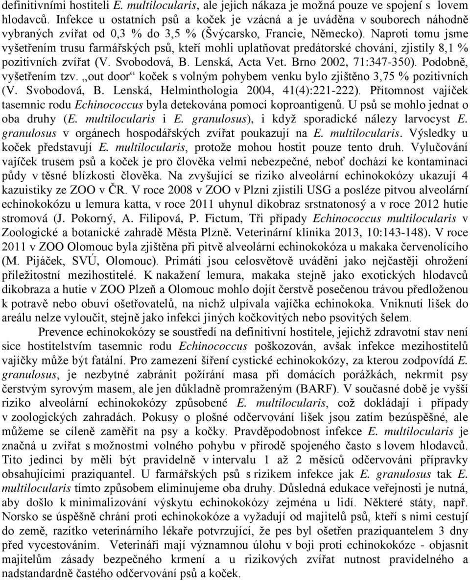 Naproti tomu jsme vyšetřením trusu farmářských psů, kteří mohli uplatňovat predátorské chování, zjistily 8,1 % pozitivních zvířat (V. Svobodová, B. Lenská, Acta Vet. Brno 2002, 71:347-350).