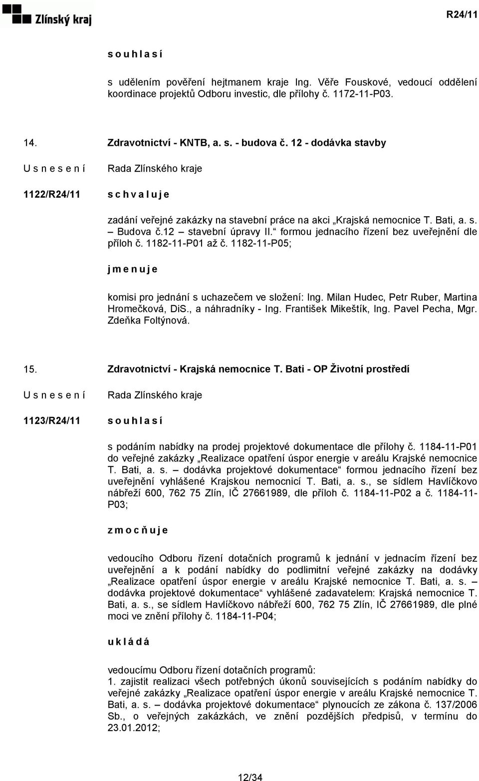 1182-11-P01 až č. 1182-11-P05; jmenuje komisi pro jednání s uchazečem ve složení: Ing. Milan Hudec, Petr Ruber, Martina Hromečková, DiS., a náhradníky - Ing. František Mikeštík, Ing. Pavel Pecha, Mgr.