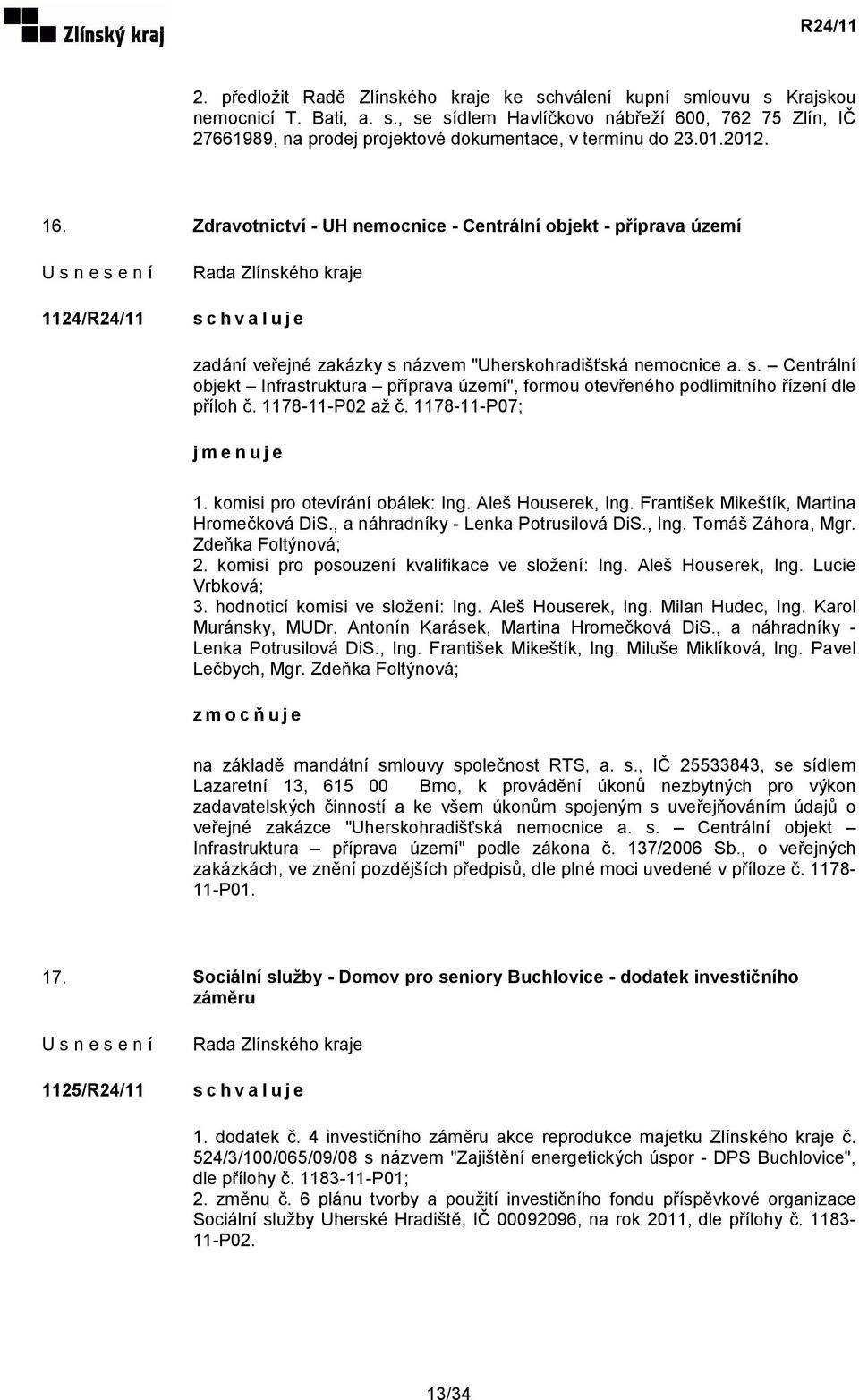 názvem "Uherskohradišťská nemocnice a. s. Centrální objekt Infrastruktura příprava území", formou otevřeného podlimitního řízení dle příloh č. 1178-11-P02 až č. 1178-11-P07; jmenuje 1.