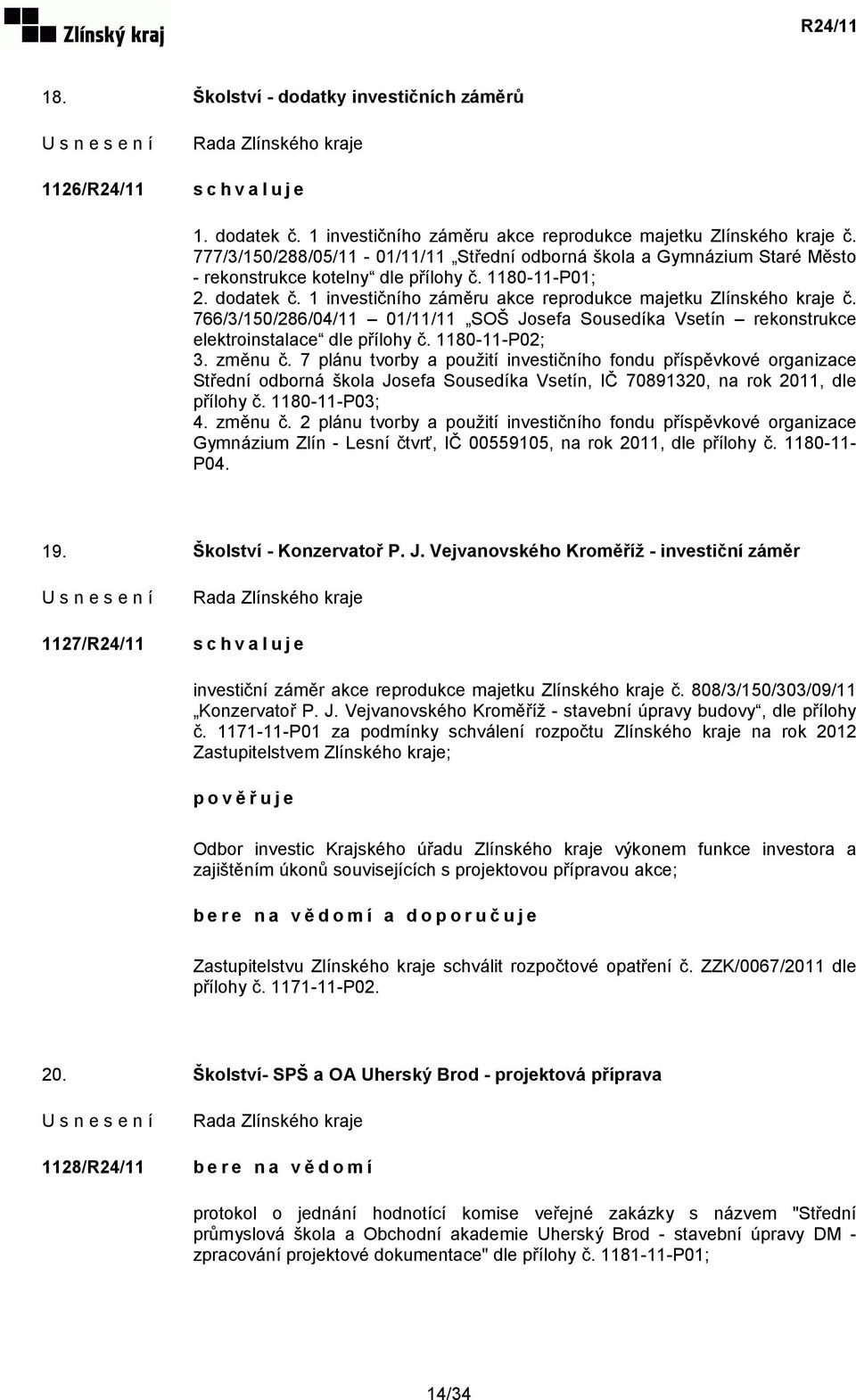 1 investičního záměru akce reprodukce majetku Zlínského kraje č. 766/3/150/286/04/11 01/11/11 SOŠ Josefa Sousedíka Vsetín rekonstrukce elektroinstalace dle přílohy č. 1180-11-P02; 3. změnu č.