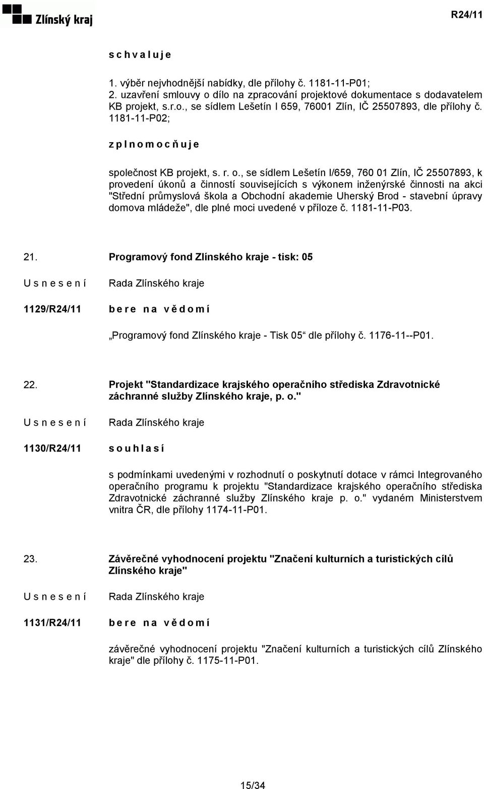 , se sídlem Lešetín I/659, 760 01 Zlín, IČ 25507893, k provedení úkonů a činností souvisejících s výkonem inženýrské činnosti na akci "Střední průmyslová škola a Obchodní akademie Uherský Brod -