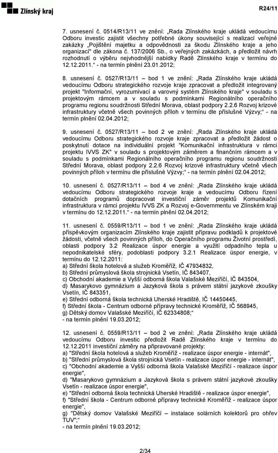 organizací" dle zákona č. 137/2006 Sb., o veřejných zakázkách, a předložit návrh rozhodnutí o výběru nejvhodnější nabídky Radě Zlínského kraje v termínu do 12.12.2011. - na termín plnění 23.01.2012; 8.