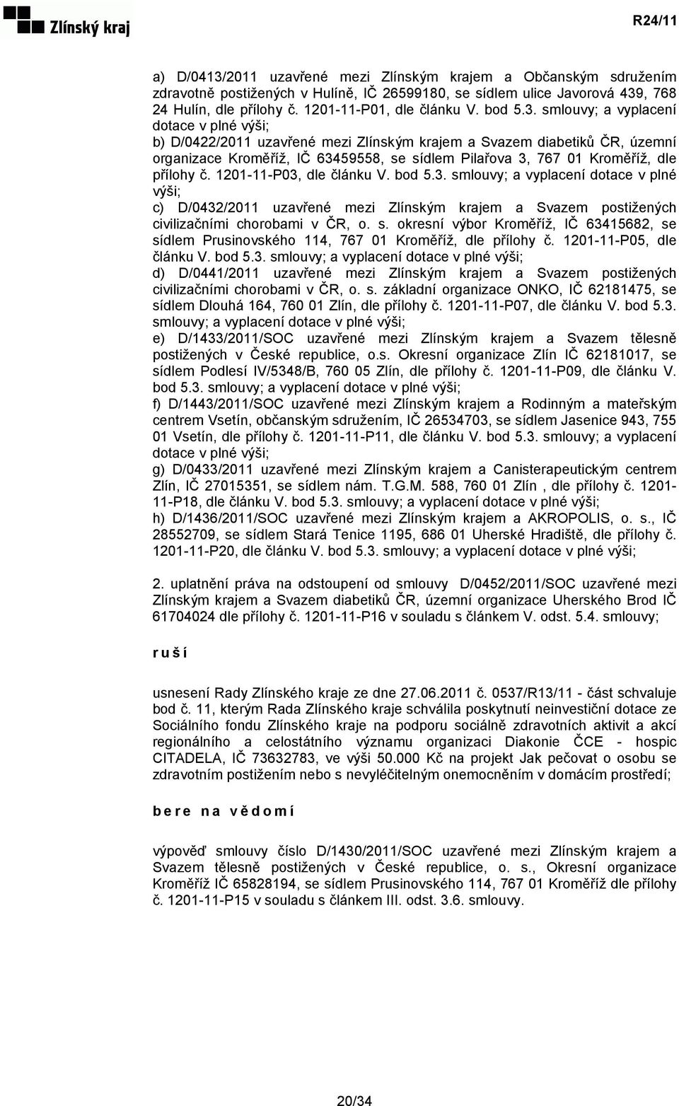 smlouvy; a vyplacení dotace v plné výši; b) D/0422/2011 uzavřené mezi Zlínským krajem a Svazem diabetiků ČR, územní organizace Kroměříž, IČ 63459558, se sídlem Pilařova 3, 767 01 Kroměříž, dle