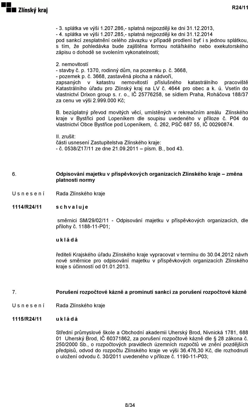 2014 pod sankcí zesplatnění celého závazku v případě prodlení byť i s jednou splátkou, s tím, že pohledávka bude zajištěna formou notářského nebo exekutorského zápisu o dohodě se svolením