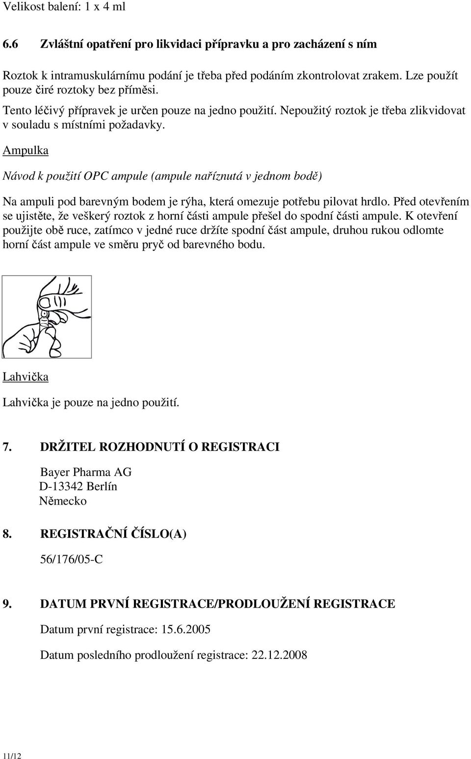 Ampulka Návod k použití OPC ampule (ampule naříznutá v jednom bodě) Na ampuli pod barevným bodem je rýha, která omezuje potřebu pilovat hrdlo.