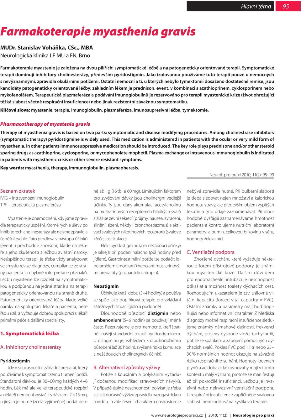 Symptomatické terapii dominují inhibitory cholinesterázy, především pyridostigmin. Jako izolovanou používáme tuto terapii pouze u nemocných s nevýznamnými, zpravidla okulárními potížemi.