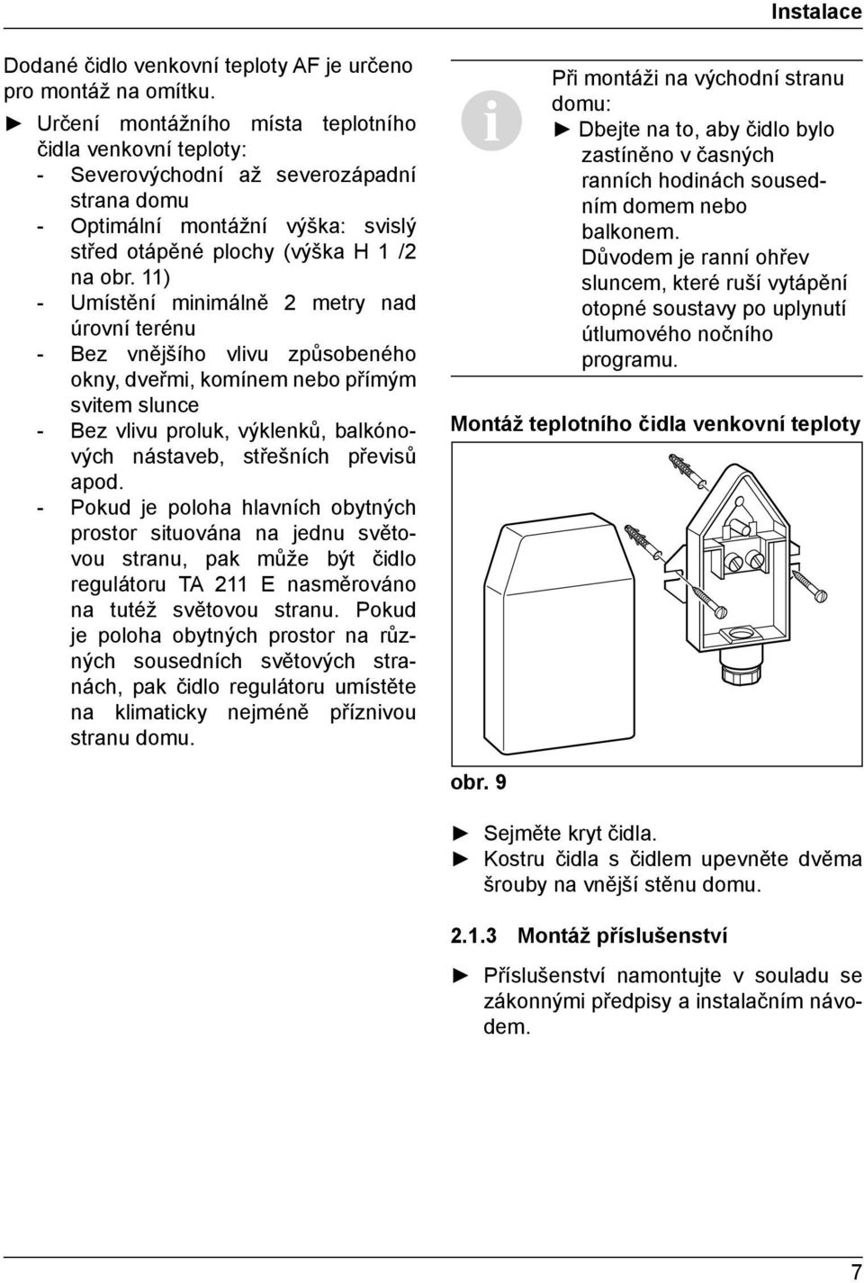 11) - Umístění minimálně 2 metry nad úrovní terénu - Bez vnějšího vlivu způsobeného okny, dveřmi, komínem nebo přímým svitem slunce - Bez vlivu proluk, výklenků, balkónových nástaveb, střešních