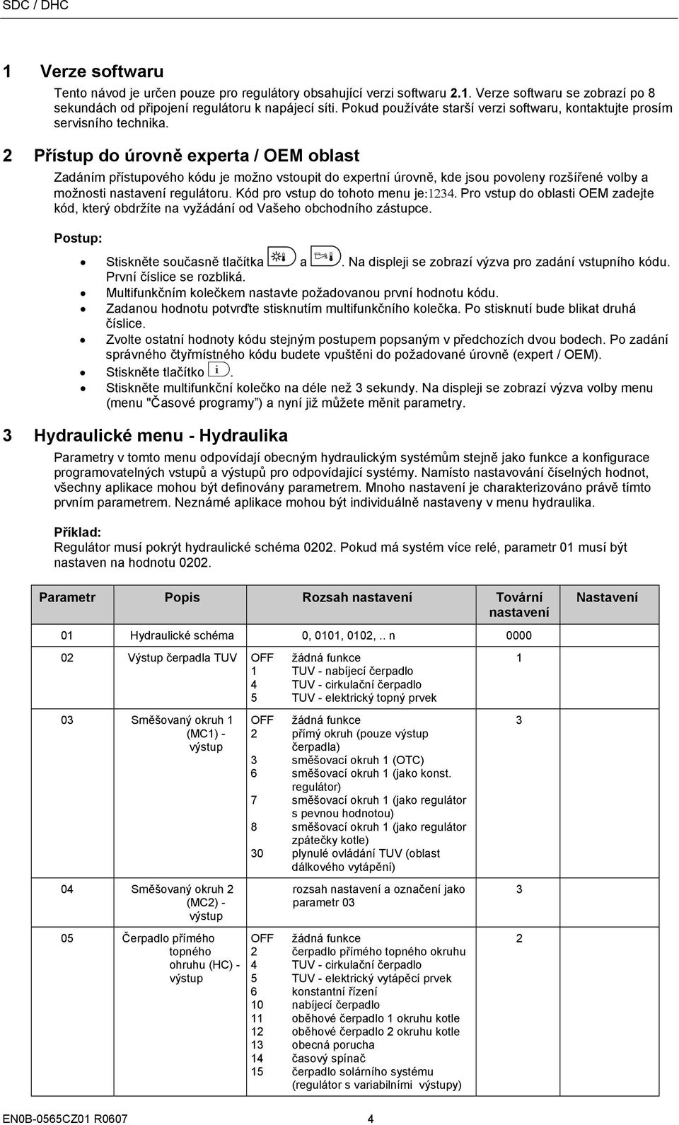 2 Přístup do úrovně experta / OEM oblast Zadáním přístupového kódu je možno vstoupit do expertní úrovně, kde jsou povoleny rozšířené volby a možnosti nastavení regulátoru.