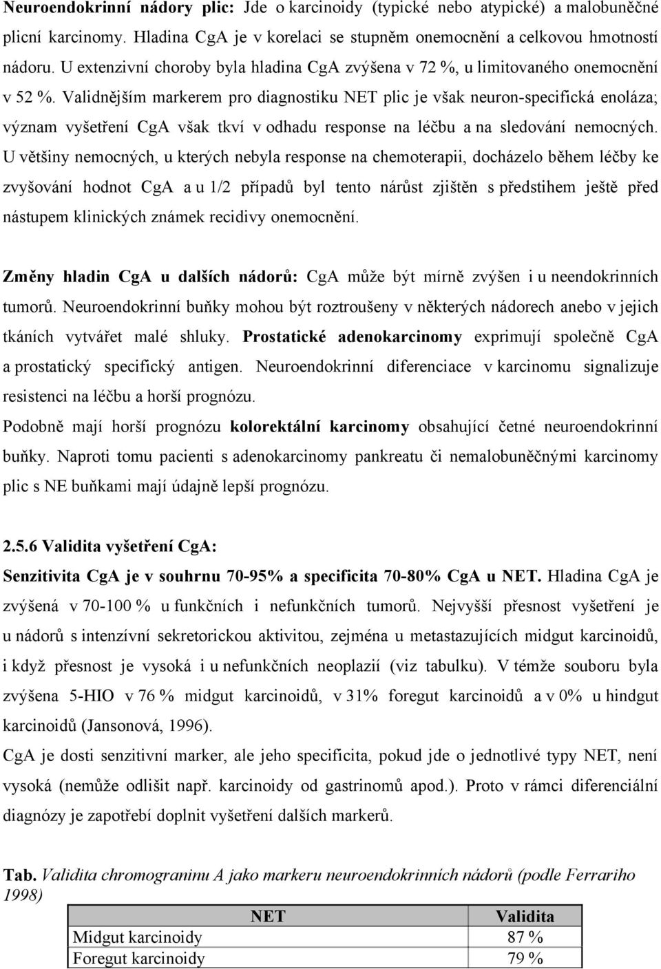 Validnějším markerem pro diagnostiku NET plic je však neuron-specifická enoláza; význam vyšetření CgA však tkví v odhadu response na léčbu a na sledování nemocných.