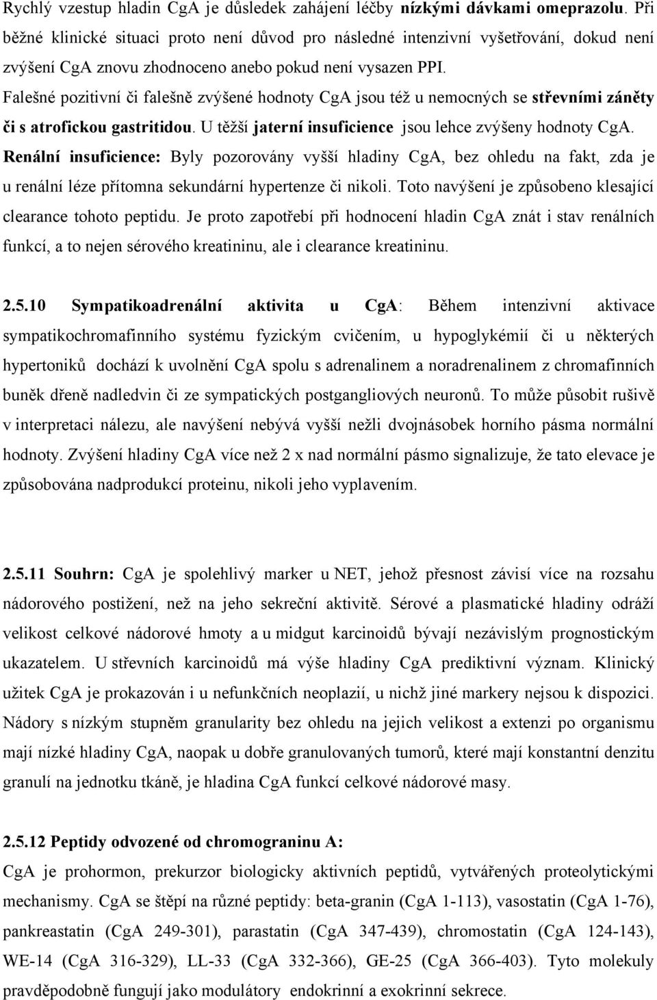 Falešné pozitivní či falešně zvýšené hodnoty CgA jsou též u nemocných se střevními záněty či s atrofickou gastritidou. U těžší jaterní insuficience jsou lehce zvýšeny hodnoty CgA.