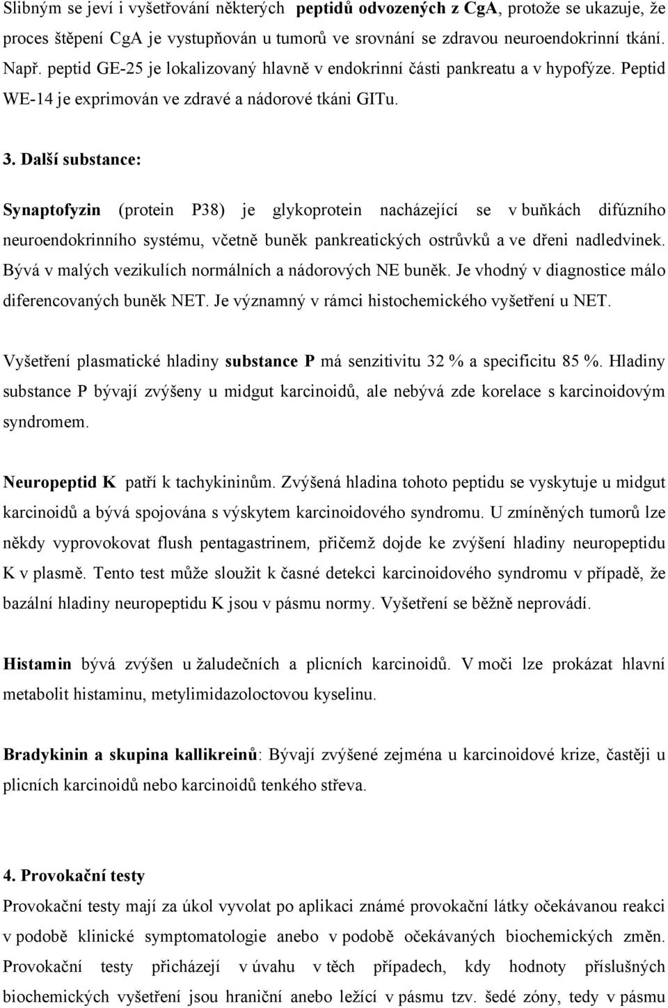 Další substance: Synaptofyzin (protein P38) je glykoprotein nacházející se v buňkách difúzního neuroendokrinního systému, včetně buněk pankreatických ostrůvků a ve dřeni nadledvinek.