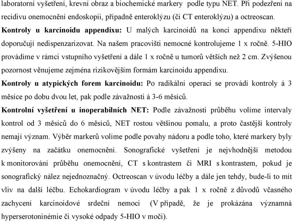 5-HIO provádíme v rámci vstupního vyšetření a dále 1 x ročně u tumorů větších než 2 cm. Zvýšenou pozornost věnujeme zejména rizikovějším formám karcinoidu appendixu.