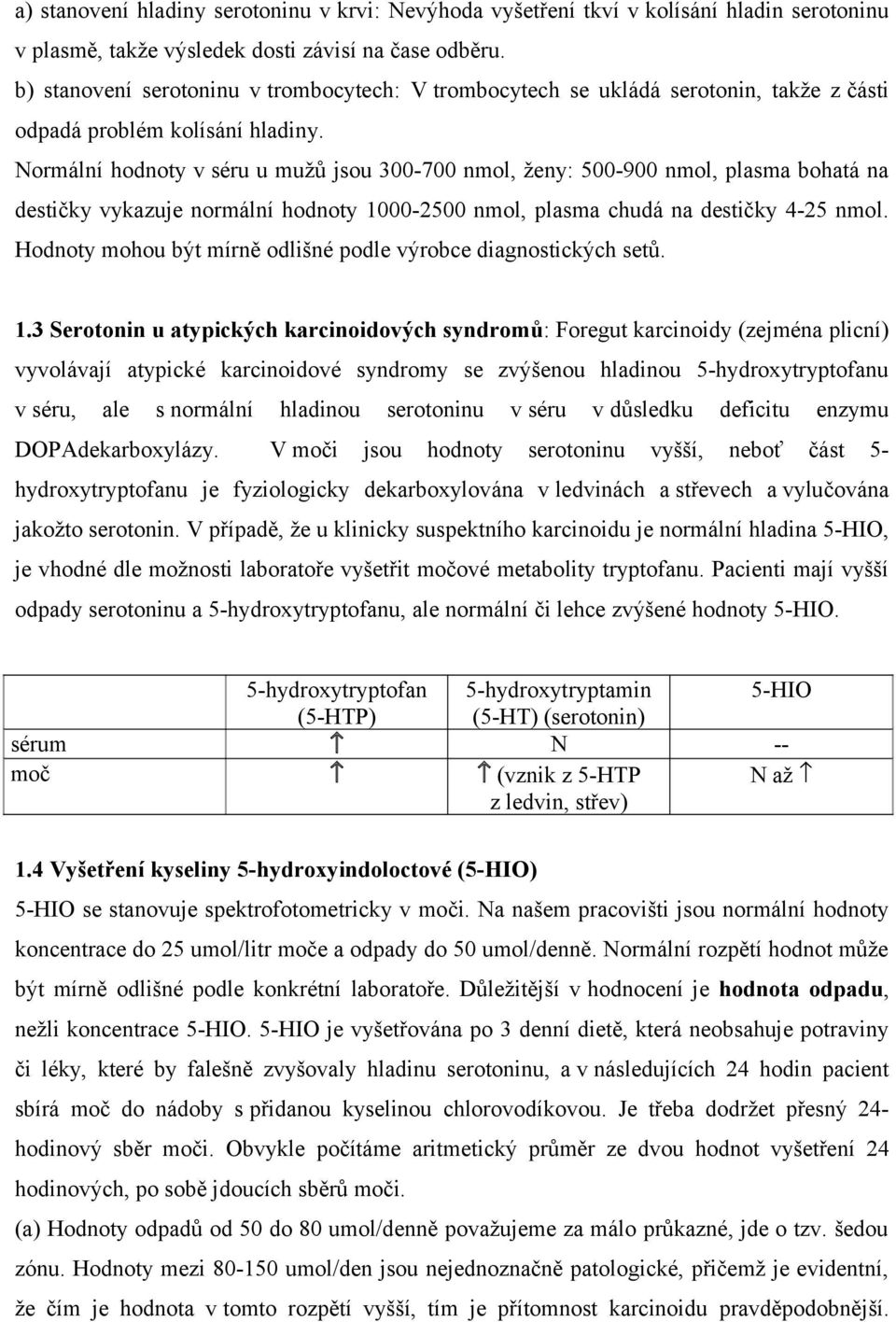 Normální hodnoty v séru u mužů jsou 300-700 nmol, ženy: 500-900 nmol, plasma bohatá na destičky vykazuje normální hodnoty 1000-2500 nmol, plasma chudá na destičky 4-25 nmol.