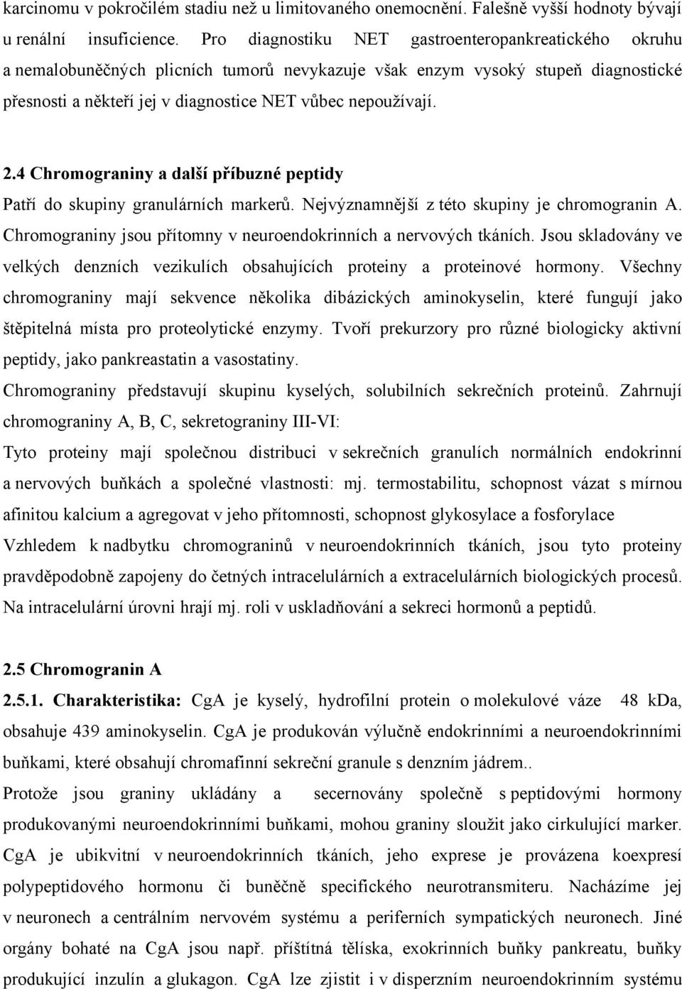 4 Chromograniny a další příbuzné peptidy Patří do skupiny granulárních markerů. Nejvýznamnější z této skupiny je chromogranin A. Chromograniny jsou přítomny v neuroendokrinních a nervových tkáních.