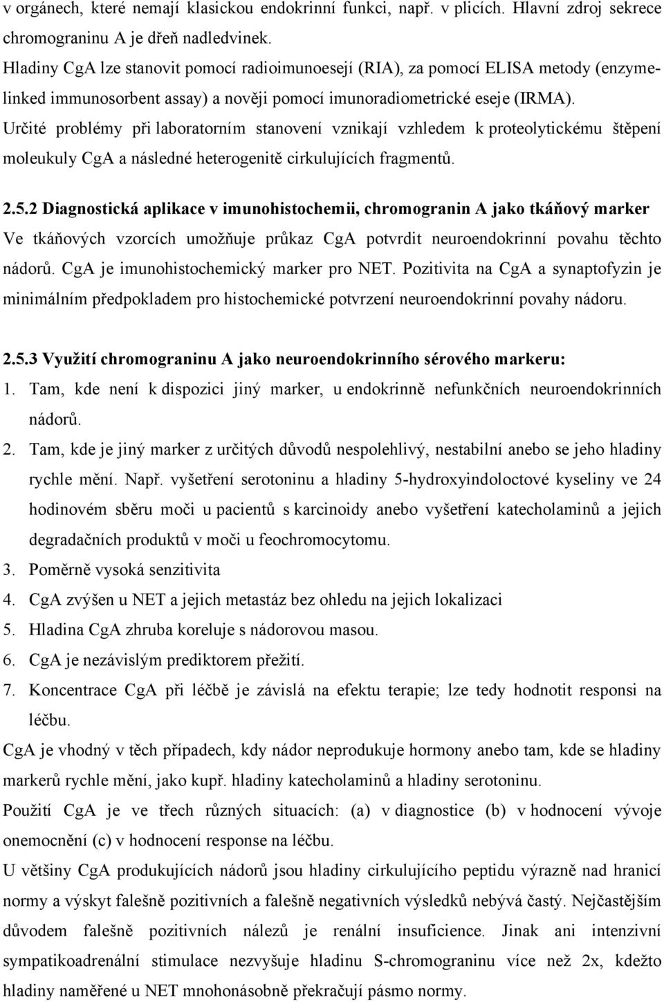 Určité problémy při laboratorním stanovení vznikají vzhledem k proteolytickému štěpení moleukuly CgA a následné heterogenitě cirkulujících fragmentů. 2.5.