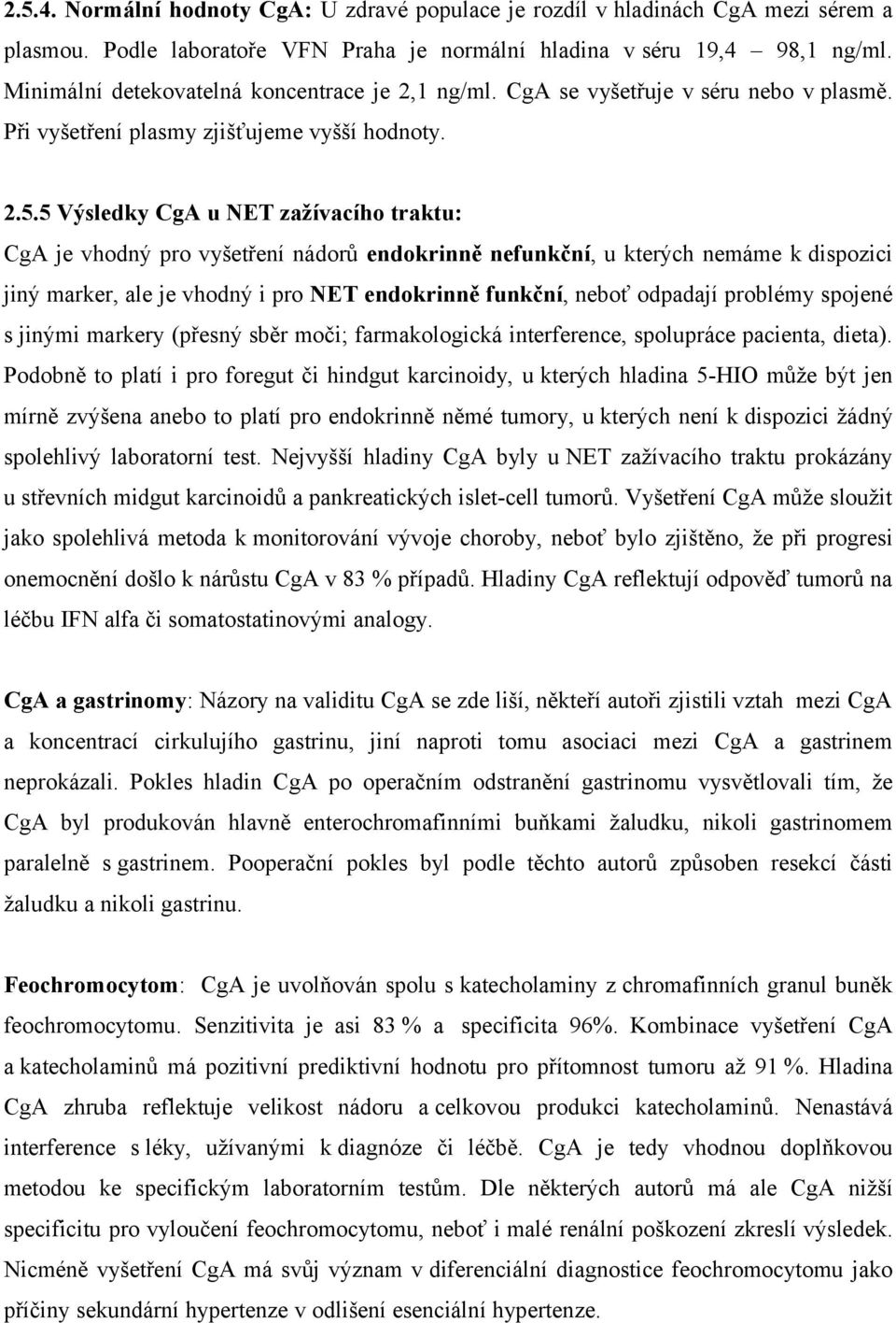 5 Výsledky CgA u NET zažívacího traktu: CgA je vhodný pro vyšetření nádorů endokrinně nefunkční, u kterých nemáme k dispozici jiný marker, ale je vhodný i pro NET endokrinně funkční, neboť odpadají