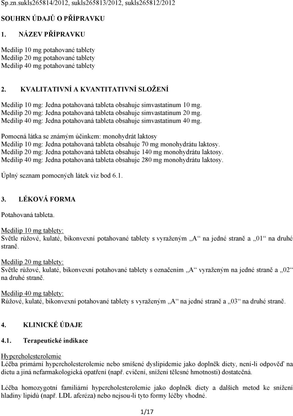 KVALITATIVNÍ A KVANTITATIVNÍ SLOŽENÍ Medilip 10 mg: Jedna potahovaná tableta obsahuje simvastatinum 10 mg. Medilip 20 mg: Jedna potahovaná tableta obsahuje simvastatinum 20 mg.