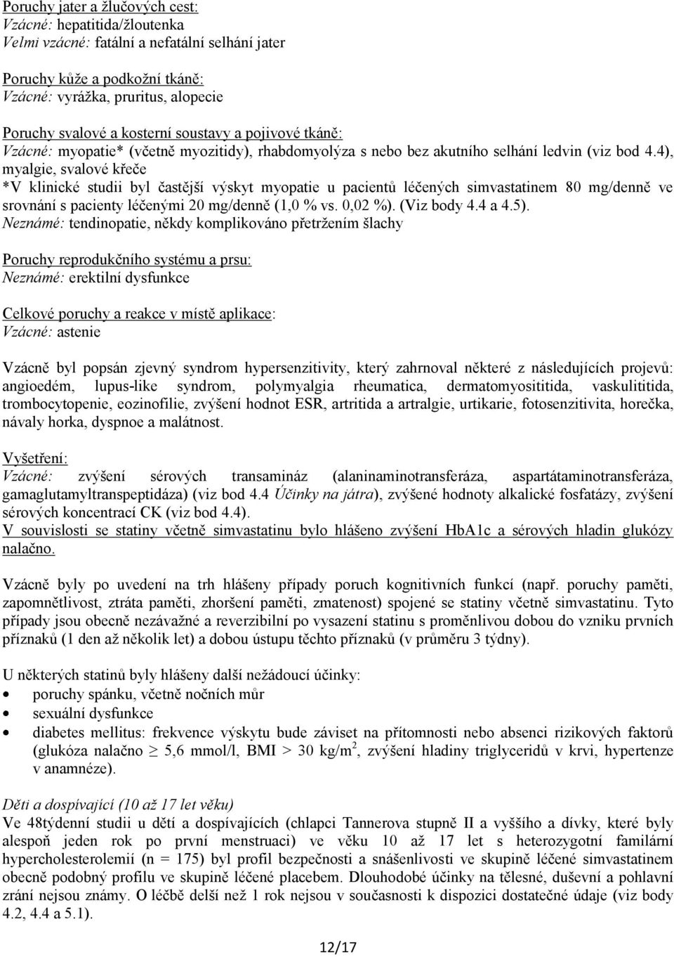 4), myalgie, svalové křeče *V klinické studii byl častější výskyt myopatie u pacientů léčených simvastatinem 80 mg/denně ve srovnání s pacienty léčenými 20 mg/denně (1,0 % vs. 0,02 %). (Viz body 4.