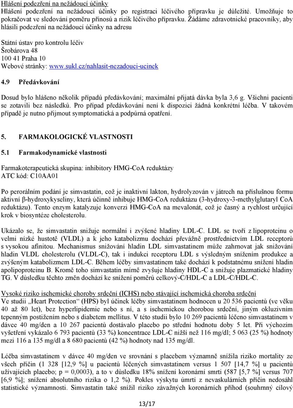 cz/nahlasit-nezadouci-ucinek 4.9 Předávkování Dosud bylo hlášeno několik případů předávkování; maximální přijatá dávka byla 3,6 g. Všichni pacienti se zotavili bez následků.