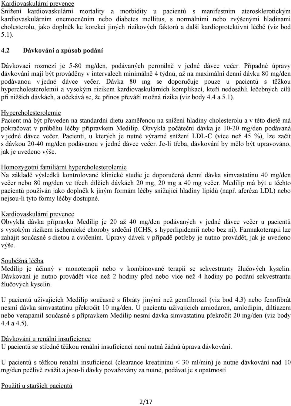 2 Dávkování a způsob podání Dávkovací rozmezí je 5-80 mg/den, podávaných perorálně v jedné dávce večer.