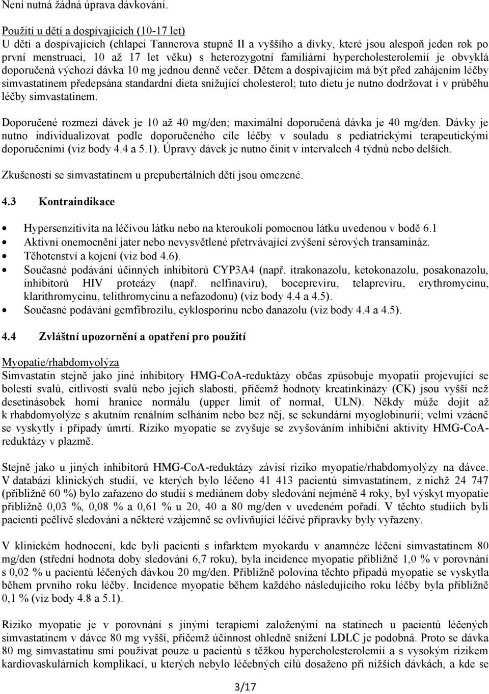 familiární hypercholesterolemií je obvyklá doporučená výchozí dávka 10 mg jednou denně večer.