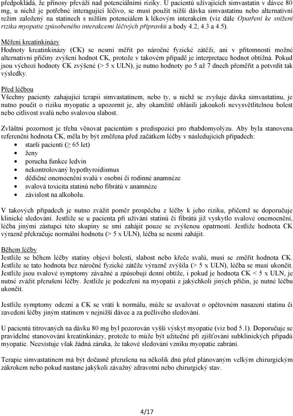 lékovým interakcím (viz dále Opatření ke snížení rizika myopatie způsobeného interakcemi léčivých přípravků a body 4.2, 4.3 a 4.5).