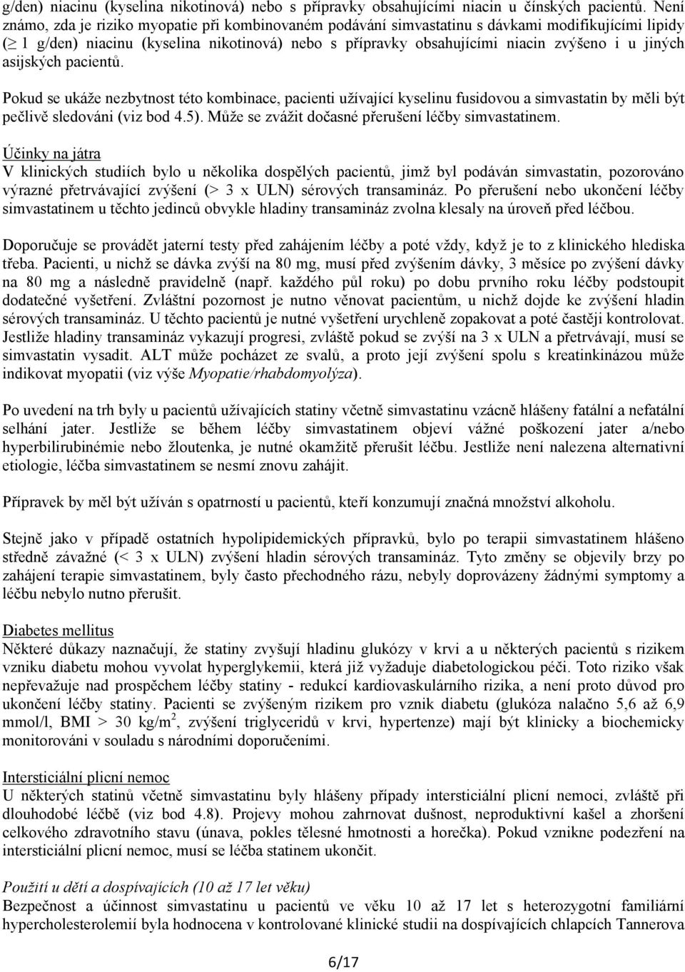 jiných asijských pacientů. Pokud se ukáže nezbytnost této kombinace, pacienti užívající kyselinu fusidovou a simvastatin by měli být pečlivě sledováni (viz bod 4.5).