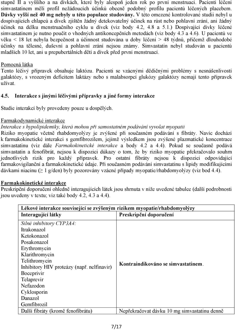V této omezené kontrolované studii nebyl u dospívajících chlapců a dívek zjištěn žádný detekovatelný účinek na růst nebo pohlavní zrání, ani žádný účinek na délku menstruačního cyklu u dívek (viz