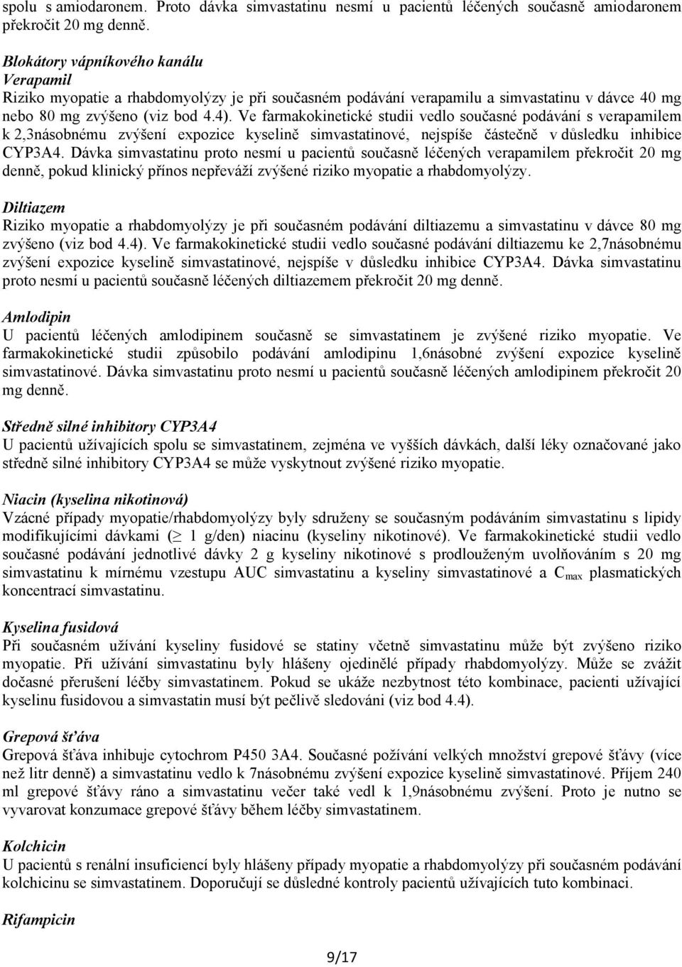 Ve farmakokinetické studii vedlo současné podávání s verapamilem k 2,3násobnému zvýšení expozice kyselině simvastatinové, nejspíše částečně v důsledku inhibice CYP3A4.