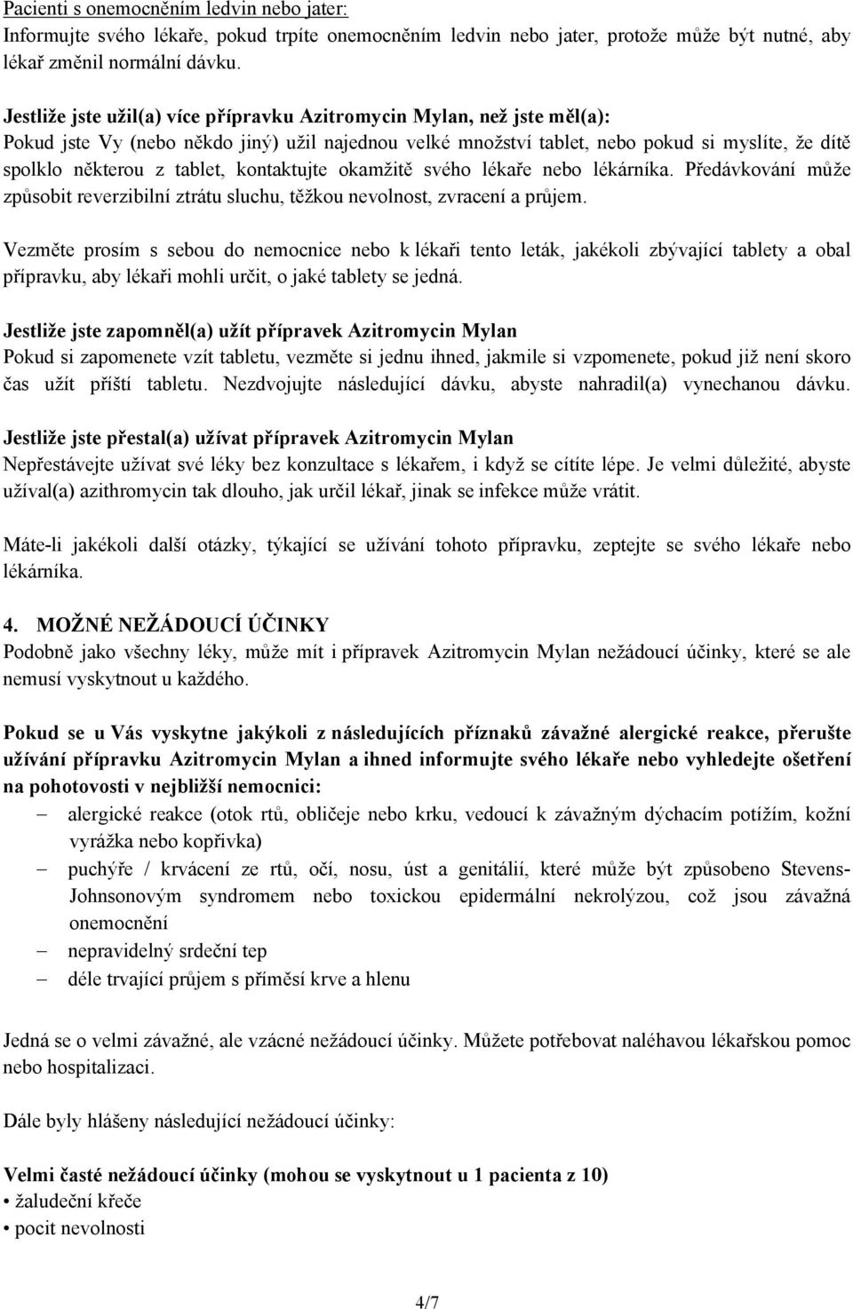 kontaktujte okamžitě svého lékaře nebo lékárníka. Předávkování může způsobit reverzibilní ztrátu sluchu, těžkou nevolnost, zvracení a průjem.