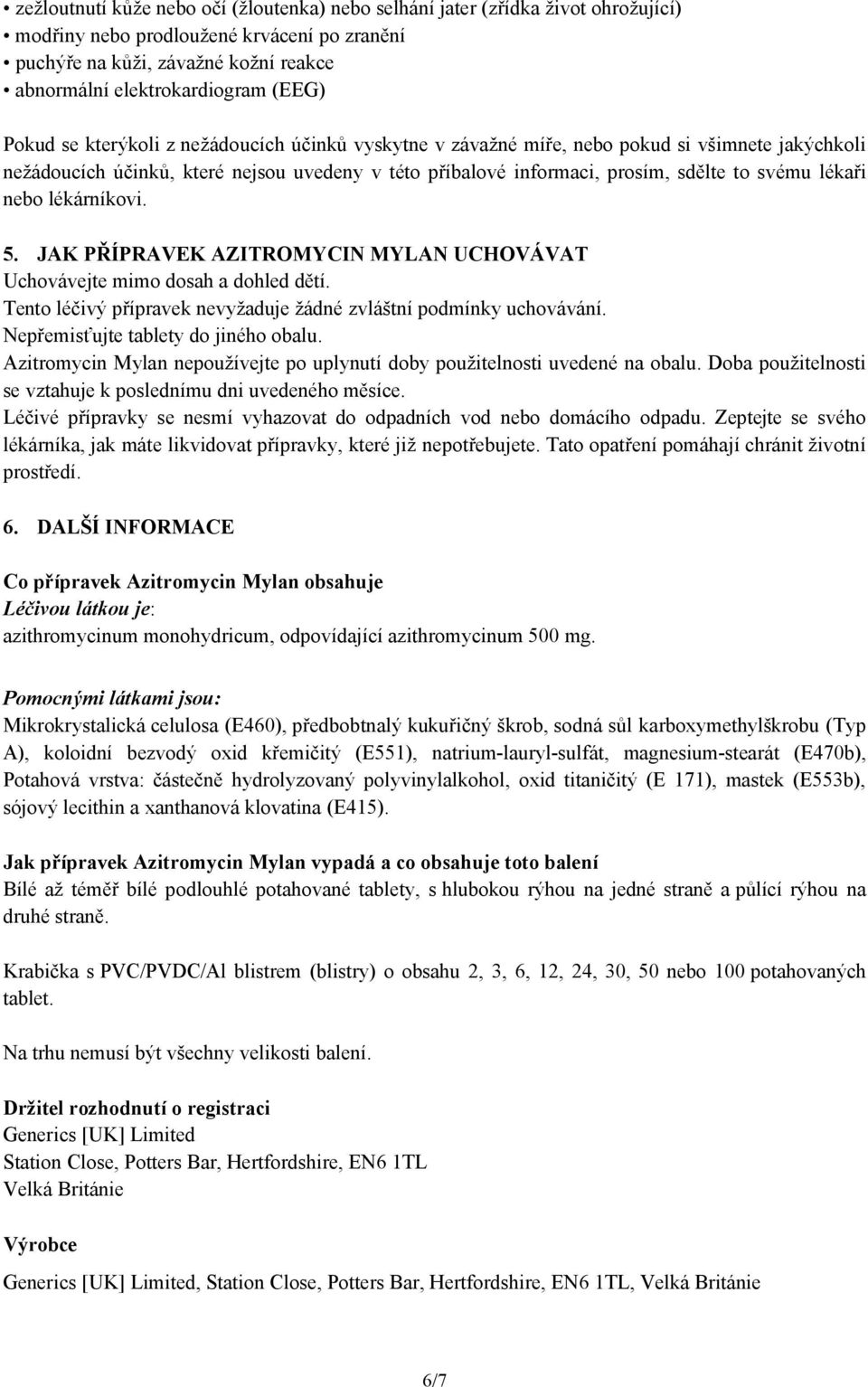 lékaři nebo lékárníkovi. 5. JAK PŘÍPRAVEK AZITROMYCIN MYLAN UCHOVÁVAT Uchovávejte mimo dosah a dohled dětí. Tento léčivý přípravek nevyžaduje žádné zvláštní podmínky uchovávání.