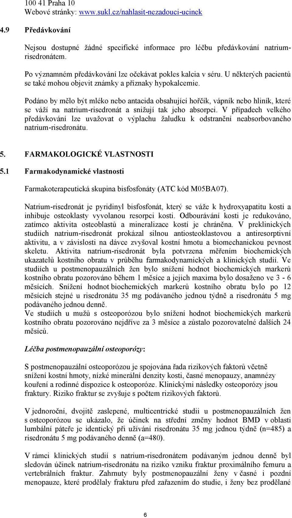 Podáno by mělo být mléko nebo antacida obsahující hořčík, vápník nebo hliník, které se váží na natrium-risedronát a snižují tak jeho absorpci.