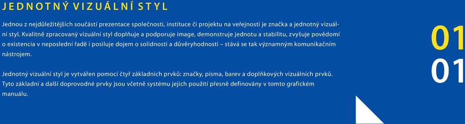 valitně zpracovaný vizuální styl doplňuje a podporuje image, demonstruje jednotu a stabilitu, zvyšuje povědomí o existencia v neposlední řadě i posiluje dojem o