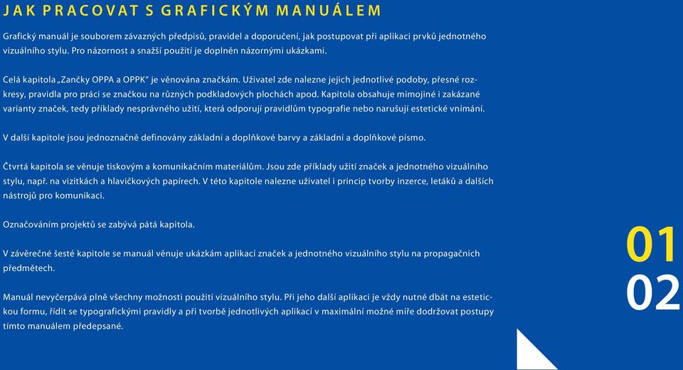 Uživatel zde nalezne jejich jednotlivé podoby, přesné rozkresy, pravidla pro práci se značkou na různých podkladových plochách apod.