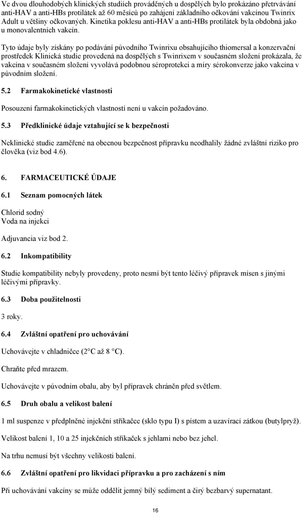 Tyto údaje byly získány po podávání původního Twinrixu obsahujícího thiomersal a konzervační prostředek Klinická studie provedená na dospělých s Twinrixem v současném složení prokázala, že vakcína v