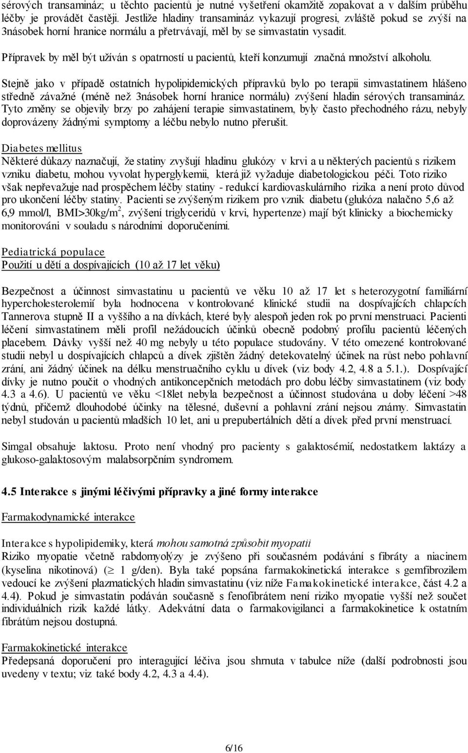 Přípravek by měl být užíván s opatrností u pacientů, kteří konzumují značná množství alkoholu.