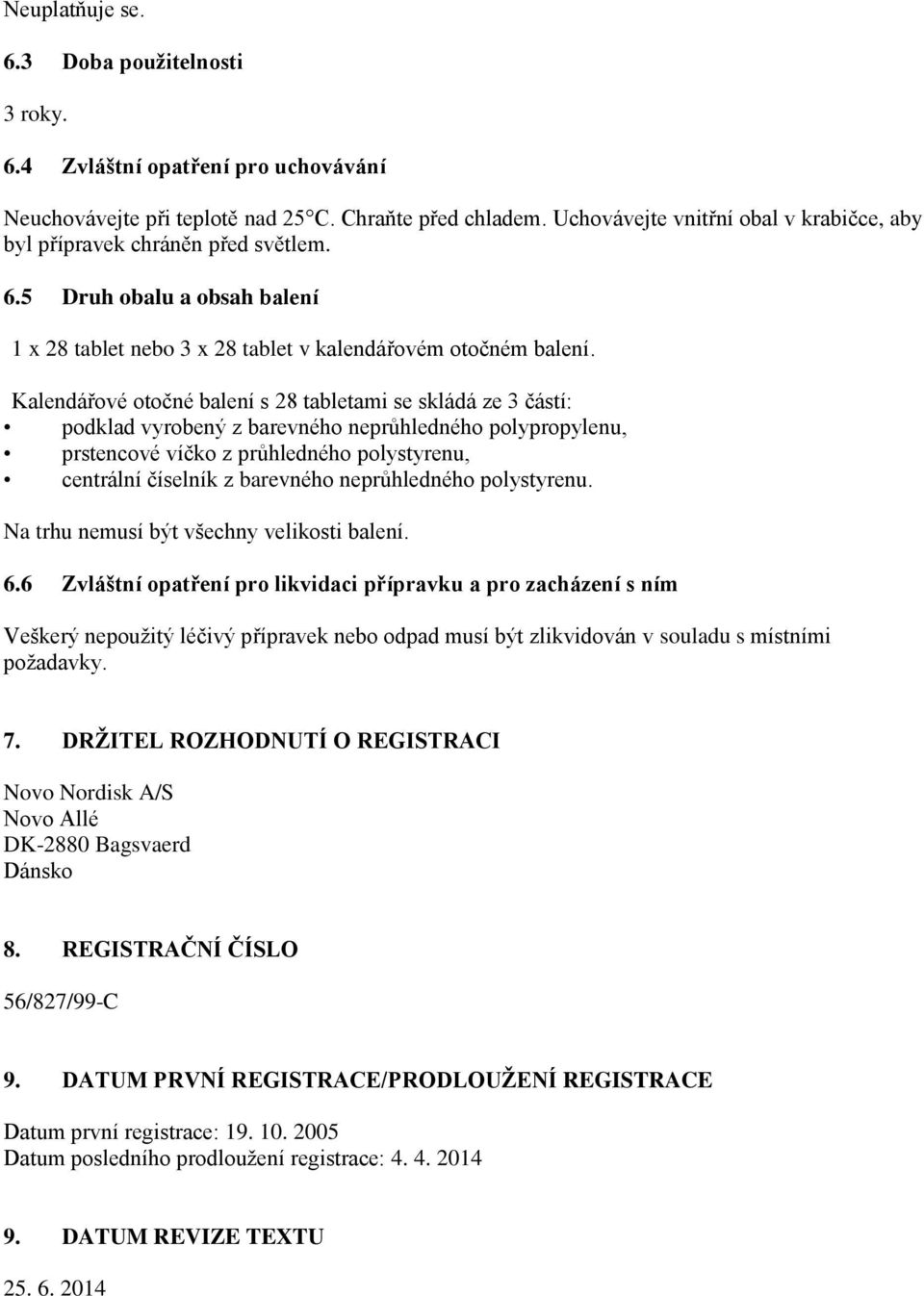 Kalendářové otočné balení s 28 tabletami se skládá ze 3 částí: podklad vyrobený z barevného neprůhledného polypropylenu, prstencové víčko z průhledného polystyrenu, centrální číselník z barevného