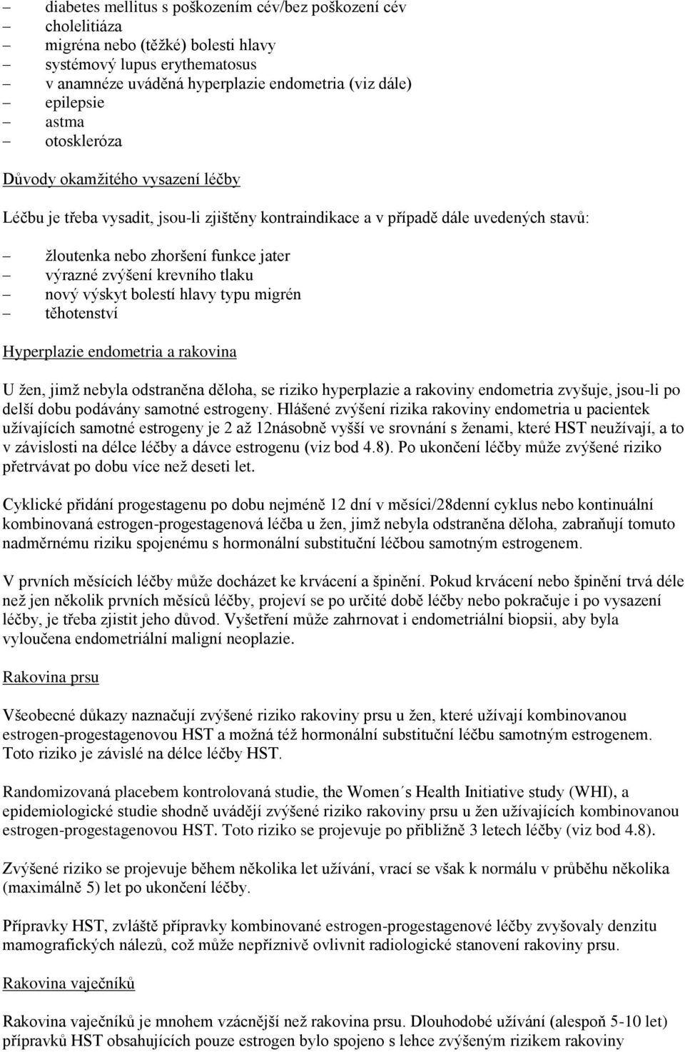 tlaku nový výskyt bolestí hlavy typu migrén těhotenství Hyperplazie endometria a rakovina U žen, jimž nebyla odstraněna děloha, se riziko hyperplazie a rakoviny endometria zvyšuje, jsou-li po delší