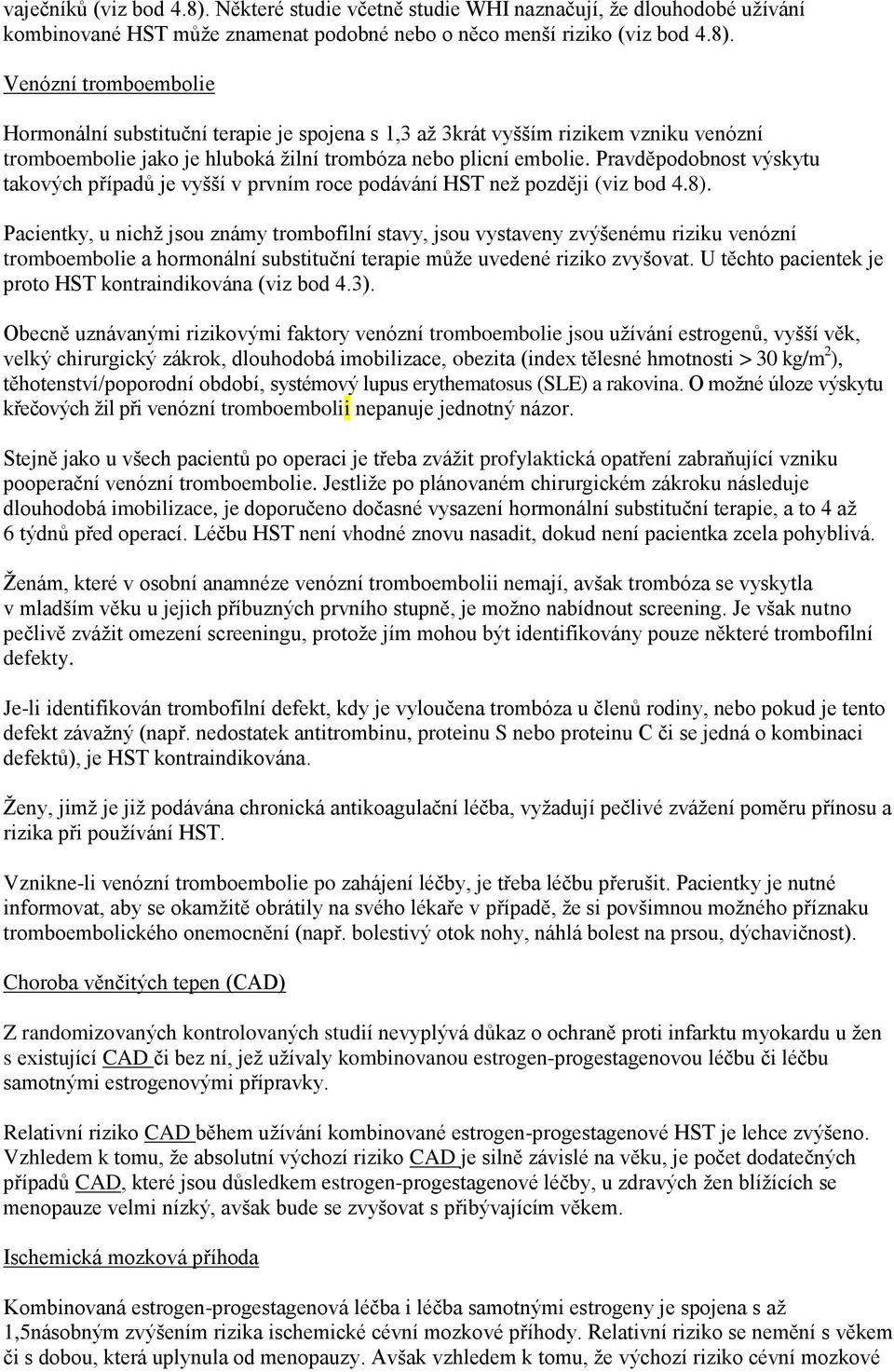 Pacientky, u nichž jsou známy trombofilní stavy, jsou vystaveny zvýšenému riziku venózní tromboembolie a hormonální substituční terapie může uvedené riziko zvyšovat.