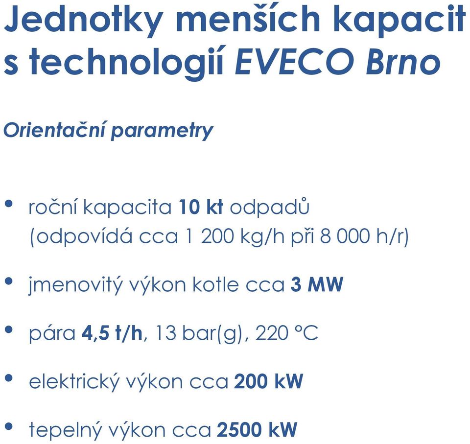při 8 000 h/r) jmenovitý výkon kotle cca 3 MW pára 4,5 t/h, 13