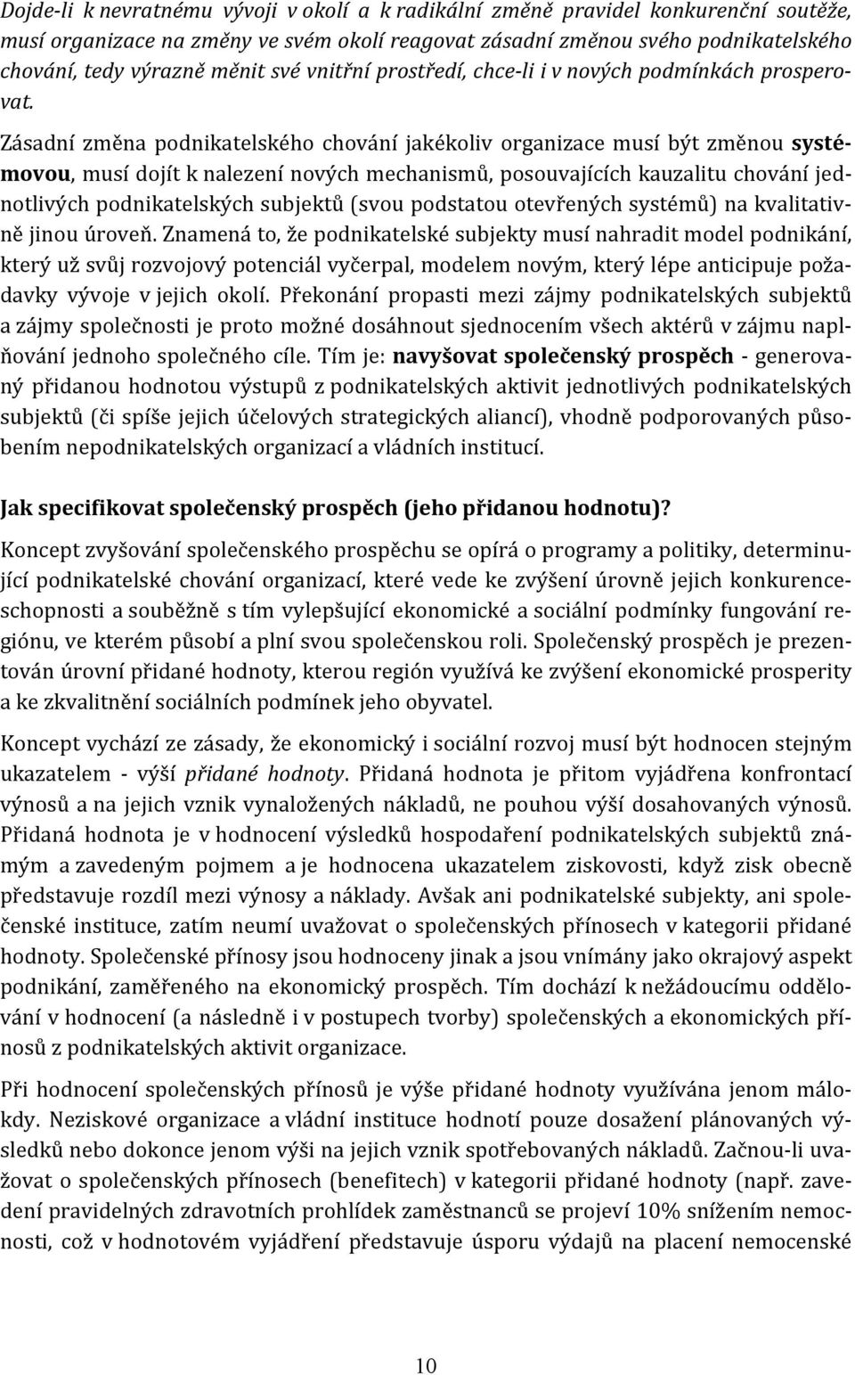 Zásadní změna podnikatelského chování jakékoliv organizace musí být změnou systémovou, musí dojít k nalezení nových mechanismů, posouvajících kauzalitu chování jednotlivých podnikatelských subjektů