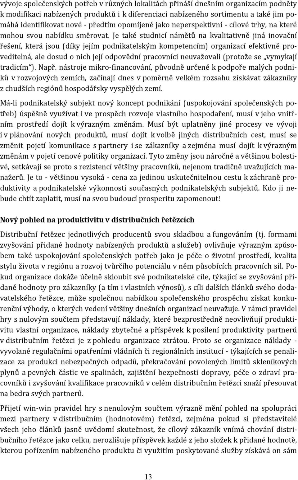 Je také studnicí námětů na kvalitativně jiná inovační řešení, která jsou (díky jejím podnikatelským kompetencím) organizací efektivně proveditelná, ale dosud o nich její odpovědní pracovníci