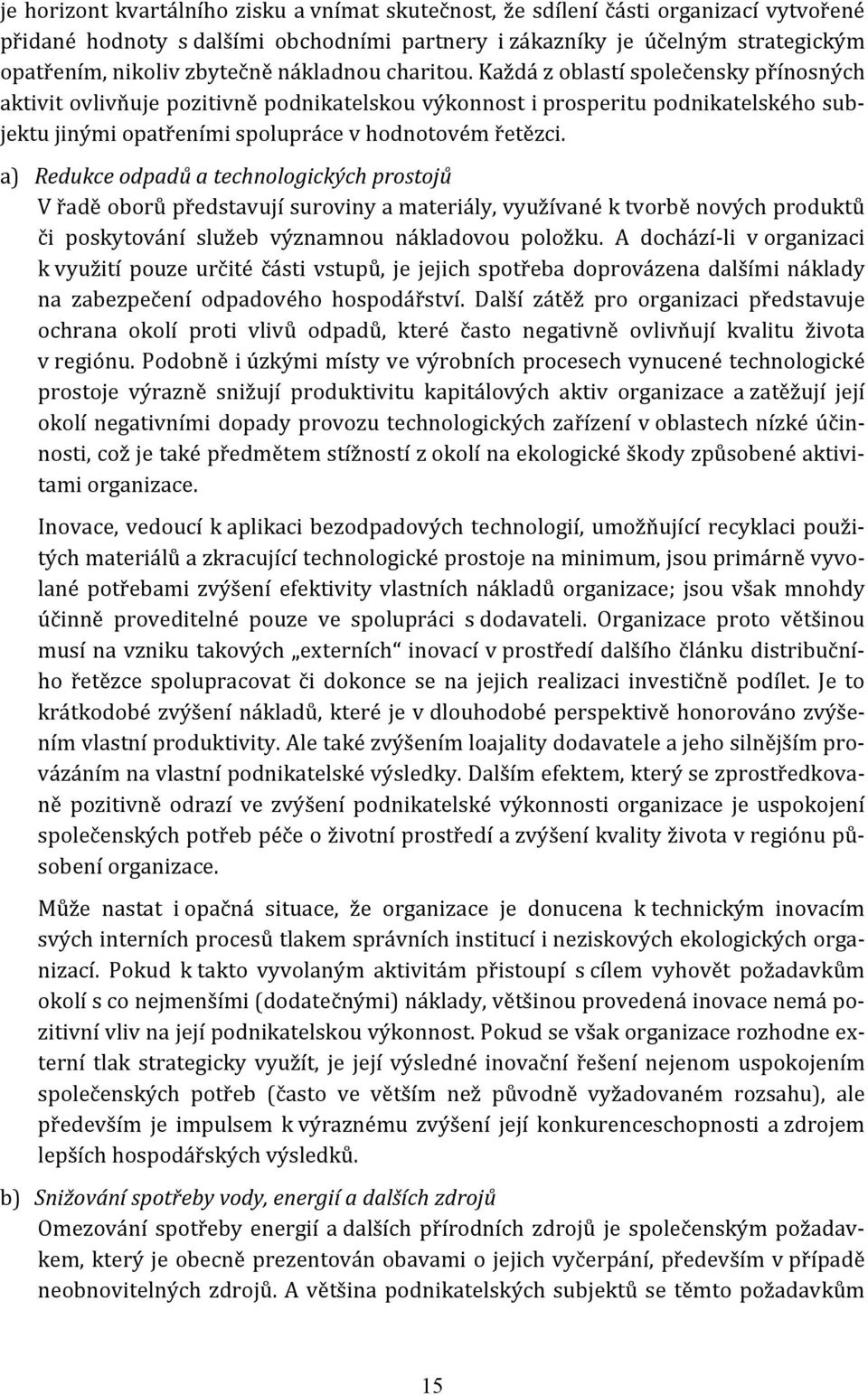 a) Redukce odpadů a technologických prostojů V řadě oborů představují suroviny a materiály, využívané k tvorbě nových produktů či poskytování služeb významnou nákladovou položku.