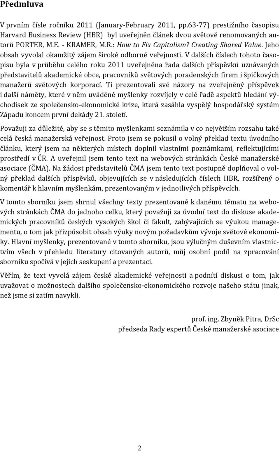 V dalších číslech tohoto časopisu byla v průběhu celého roku 2011 uveřejněna řada dalších příspěvků uznávaných představitelů akademické obce, pracovníků světových poradenských firem i špičkových