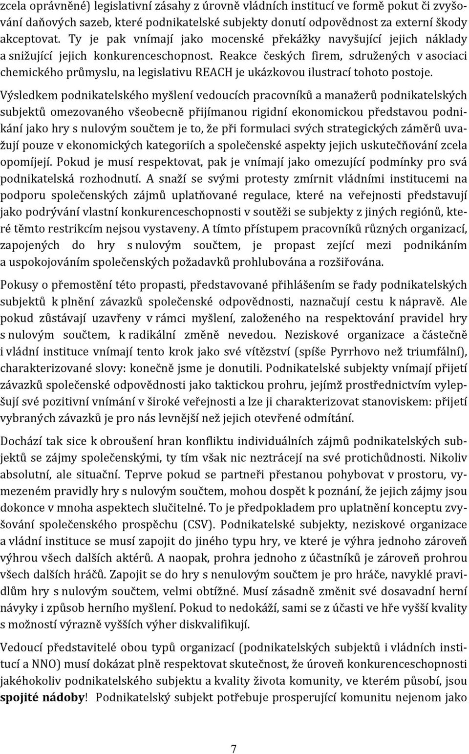 Reakce českých firem, sdružených v asociaci chemického průmyslu, na legislativu REACH je ukázkovou ilustrací tohoto postoje.